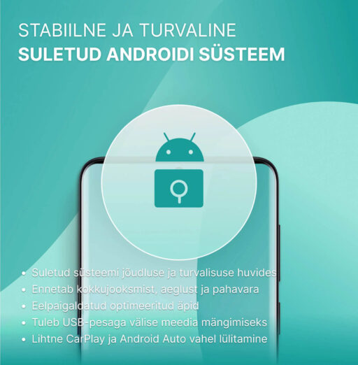 Stabiilne ja turvaline. Suletud Androidi süsteem. Suletud süsteem jõudluse ja turvalisuse huvides Ennetab kokkujooksmist, aeglust ja pahavara Eelpaigaldatud optimeeritud äpid Tuleb USB-pesaga välise meedia mängimiseks Lihtne CarPlay ja Android Auto vahel lülitamine.